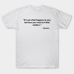 “It's not what happens to you, but how you react to it that matters.” Epictetus T-Shirt